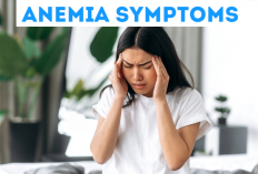 Kenali Gejala Anemia Sejak Dini! Ini Cara Mudah Mengatasinya agar Tidak Terlambat!