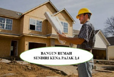 Bangun Rumah Sendiri Kena Pajak 2,4 Persen